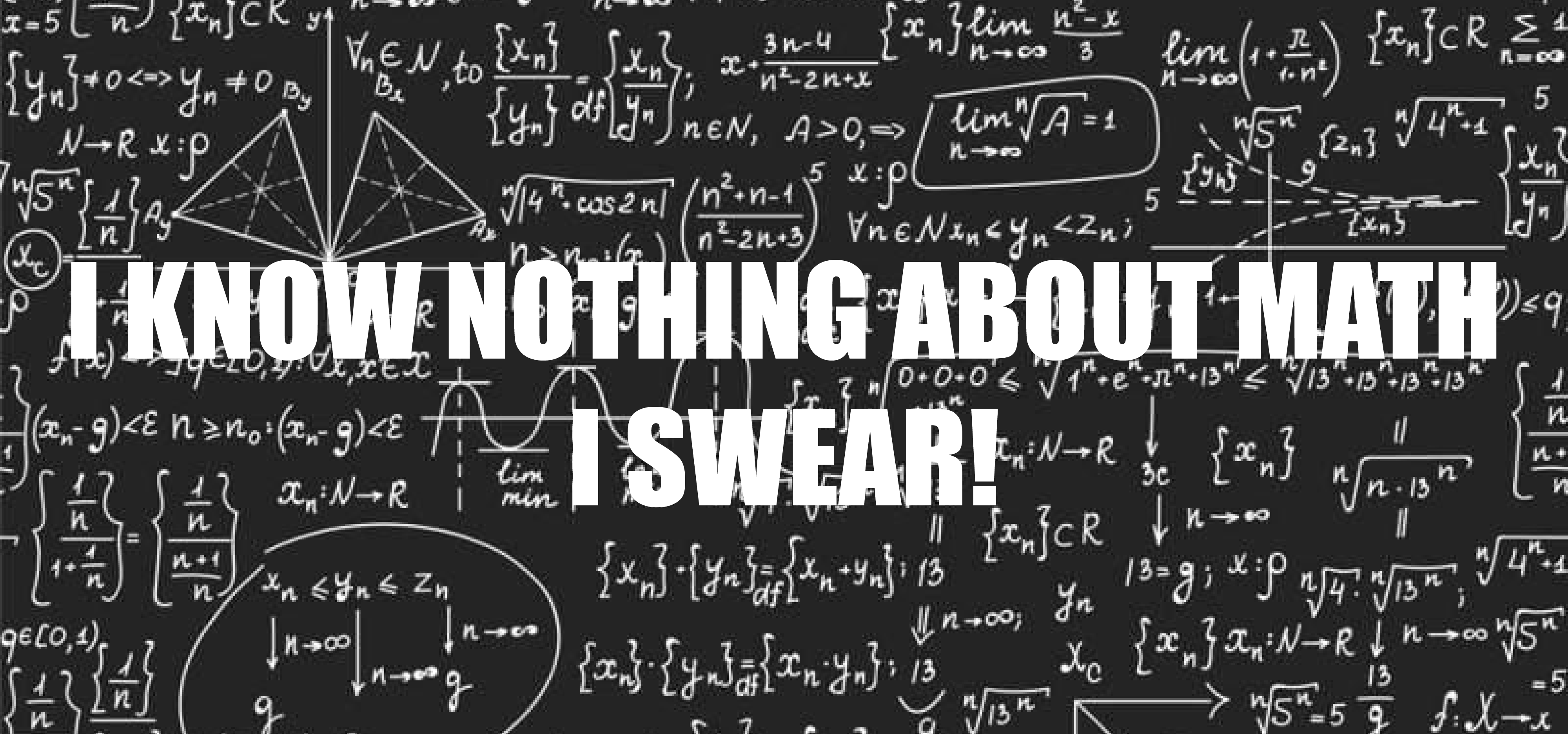 Di matematica non so nulla, lo giuro!